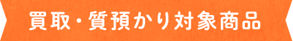 買取・質預かり対象商品