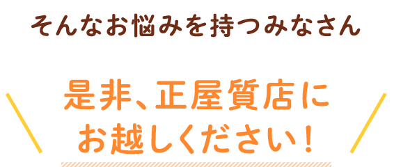 そんなお悩みを持つみなさん 是非、正屋質店にお越しください！